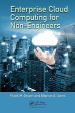 Enterprise Cloud Computing for Non-Engineers : Technology for Non-Engineers - Frank M. Groom