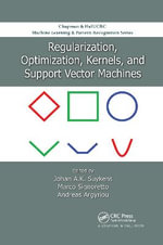 Regularization, Optimization, Kernels, and Support Vector Machines : Chapman & Hall/CRC Machine Learning & Pattern Recognition - Johan A.K. Suykens