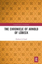 The Chronicle of Arnold of Lubeck : Crusade Texts in Translation - Graham Loud