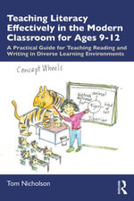 Teaching Literacy Effectively in the Modern Classroom for Ages 9-12 : 1st Edition - A Practical Guide for Teaching Reading and Writing in Diverse Learning Environments - Tom  Nicholson
