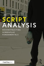 Script Analysis : Deconstructing Screenplay Fundamentals - James Bang