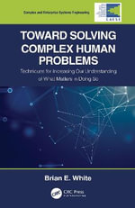 Toward Solving Complex Human Problems : Techniques for Increasing Our Understanding of What Matters in Doing So - Brian E. White