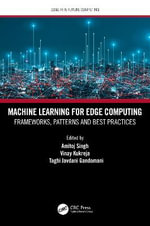 Machine Learning for Edge Computing : Frameworks, Patterns and Best Practices - Amitoj Singh