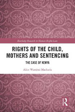 Rights of the Child, Mothers and Sentencing : The Case of Kenya - Alice Macharia