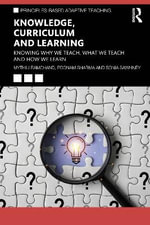 Knowledge, Curriculum and Learning : Knowing Why We Teach, What We Teach and How We Learn - Mythili Ramchand