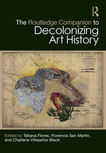 The Routledge Companion to Decolonizing Art History : Routledge Art History and Visual Studies Companions - Charlene  Villasenor Black
