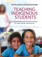 Teaching Indigenous Students : Cultural awareness and classroom strategies for improving learning outcomes - Thelma Perso