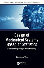 Design of Mechanical Systems Based on Statistics : A Guide to Improving Product Reliability - Seong-woo Woo
