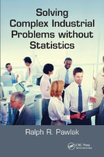 Solving Complex Industrial Problems without Statistics - Ralph R. Pawlak