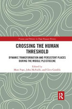 Crossing the Human Threshold : Dynamic Transformation and Persistent Places During the Middle Pleistocene - Clive Gamble