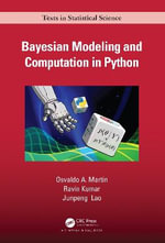 Bayesian Modeling and Computation in Python : Chapman & Hall/CRC Texts in Statistical Science - Osvaldo A. Martin