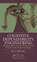 Cognitive Dependability Engineering : Managing Risks in Cyber-Physical-Social Systems under Deep Uncertainty - Lech Bukowski