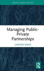 Managing Public-Private Partnerships : Routledge Masters in Public Management - Carsten  Greve
