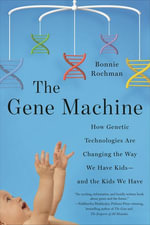 The Gene Machine : How Genetic Technologies Are Changing the Way We Have Kids—and the Kids We Have - Bonnie Rochman