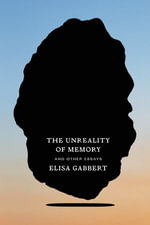 The Unreality of Memory : And Other Essays - Elisa Gabbert