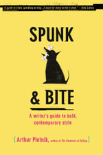 Spunk & Bite : A Writer's Guide to Bold, Contemporary Style - Arthur Plotnik