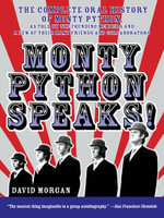 Monty Python Speaks! : The Complete Oral History of Monty Python, as Told by the Founding Members and a Few of Their Many Friends and Collaborators - David Morgan
