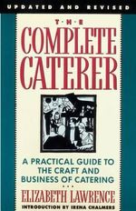 The Complete Caterer : A Practical Guide to the Craft and Business of Catering, Updated and Revised - Elizabeth Lawrence