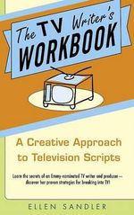 The TV Writer's Workbook : A Creative Approach To Television Scripts - Ellen Sandler