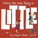 There's No Such Thing as Little - Leuyen Pham