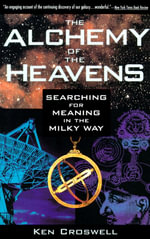 The Alchemy of the Heavens : Searching for Meaning in the Milky Way - Ken Croswell