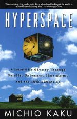 Hyperspace : A Scientific Odyssey Through Parallel Universes, Time Warps, and the 10th Dimens Ion - Michio Kaku