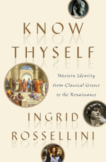 Know Thyself : Western Identity from Classical Greece to the Renaissance - Ingrid Rossellini