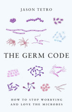 The Germ Code : How to Stop Worrying and Love the Microbes - Jason Tetro