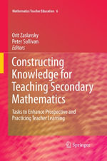 Constructing Knowledge for Teaching Secondary Mathematics : Tasks to enhance prospective and practicing teacher learning - Orit Zaslavsky