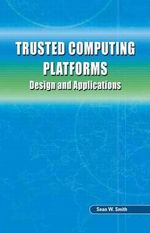 Trusted Computing Platforms : Design and Applications - Sean W. Smith