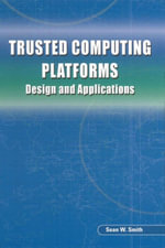 Trusted Computing Platforms : Design and Applications - Sean W. Smith