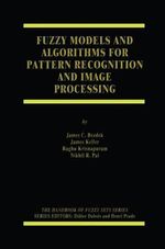 Fuzzy Models and Algorithms for Pattern Recognition and Image Processing : HANDBOOKS OF FUZZY SETS SERIES - James C. Bezdek