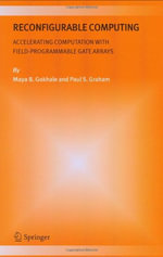Reconfigurable Computing : Accelerating Computation with Field-Programmable Gate Arrays - Maya B. Gokhale