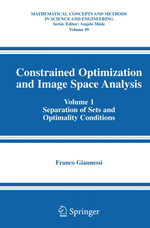 Constrained Optimization and Image Space Analysis : Volume 1: Separation of Sets and Optimality Conditions - Franco Giannessi