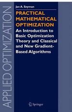 Practical Mathematical Optimization : An Introduction to Basic Optimization Theory and Classical and New Gradient-Based Algorithms : An Introduction to Basic Optimization Theory and Classical and New Gradient-Based Algorithms - Jan Snyman