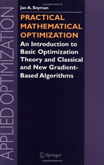 Practical Mathematical Optimization : An Introduction to Basic Optimization Theory and Classical and New Gradient-Based Algorithms : An Introduction to Basic Optimization Theory and Classical and New Gradient-Based Algorithms - Jan Snyman