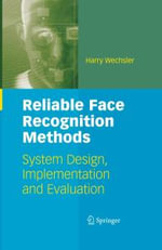 Reliable Face Recognition Methods : System Design, Implementation and Evaluation - Harry Wechsler