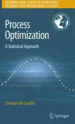 Process Optimization : A Statistical Approach : A Statistical Approach - Enrique del Castillo