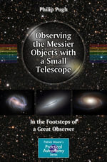Observing the Messier Objects with a Small Telescope : In the Footsteps of a Great Observer - Philip Pugh