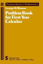 Problem Book for First Year Calculus : Problem Books in Mathematics - george bluman