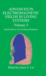 Advances in Electromagnetic Fields in Living Systems : Volume 5, Health Effects of Cell Phone Radiation - James C. Lin