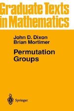 Permutation Groups : Graduate Texts In Mathematics - John D. Dixon