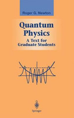 Quantum Physics : A Text for Graduate Students - Roger G. Newton