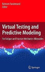 Virtual Testing and Predictive Modeling : For Fatigue and Fracture Mechanics Allowables - Bahram Farahmand