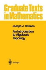 An Introduction to Algebraic Topology : Graduate Texts In Mathematics - Joseph J. Rotman