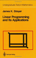 Linear Programming and Its Applications : Springer Undergraduate Texts in Mathematics and Technology - James K. Strayer
