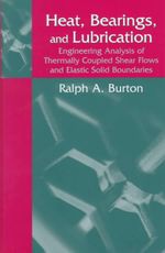 Heat, Bearings, and Lubrication : Engineering Analysis of Thermally Coupled Shear Flows and Elastic Solid Boundaries - Ralph A. Burton