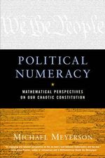 Political Numeracy : Mathematical Perspectives on Our Chaotic Constitution - Michael I. Meyerson