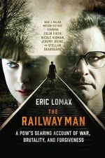 The Railway Man : A POW's Searing Account of War, Brutality and Forgiveness - Eric Lomax