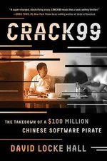 Crack99 : The Takedown of a $100 Million Chinese Software Pirate - David Locke Hall